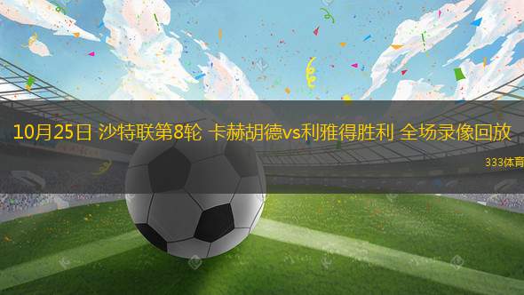 10月25日 沙特联第8轮 卡赫胡德vs利雅得胜利 全场录像回放