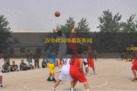 汉中体育场最新新闻(汉中体育场更新动态引关注 新项目进展备受期待)